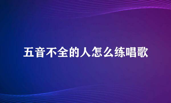 五音不全的人怎么练唱歌