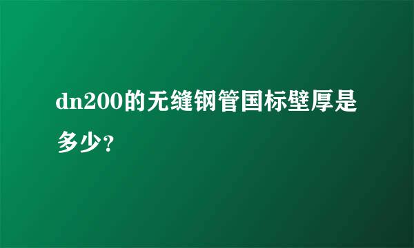 dn200的无缝钢管国标壁厚是多少？