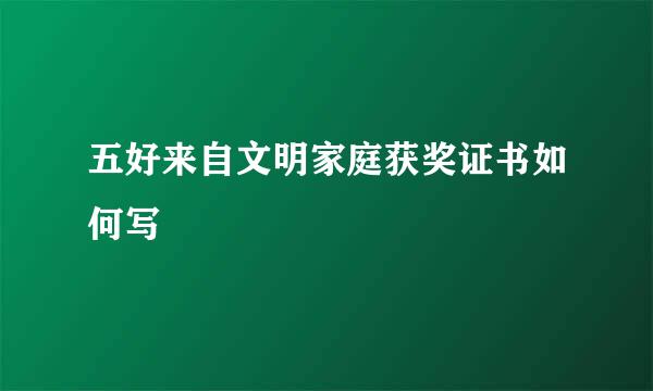 五好来自文明家庭获奖证书如何写