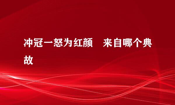 冲冠一怒为红颜 来自哪个典故