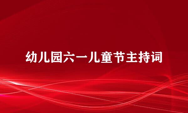 幼儿园六一儿童节主持词