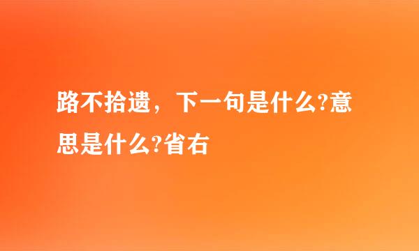 路不拾遗，下一句是什么?意思是什么?省右