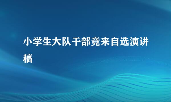 小学生大队干部竞来自选演讲稿