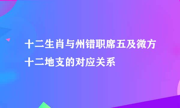 十二生肖与州错职席五及微方十二地支的对应关系