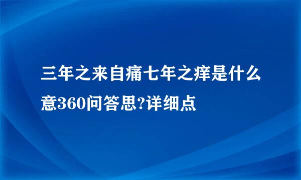 三年之来自痛七年之痒是什么意360问答思?详细点