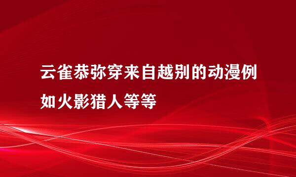 云雀恭弥穿来自越别的动漫例如火影猎人等等