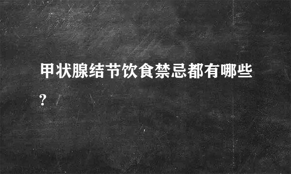 甲状腺结节饮食禁忌都有哪些?