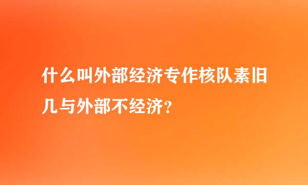 什么叫外部经济专作核队素旧几与外部不经济？