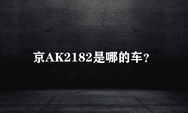 京AK2182是哪的车？