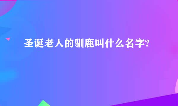 圣诞老人的驯鹿叫什么名字?