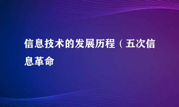 信息技术的发展历程（五次信息革命