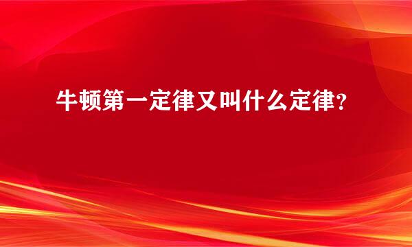 牛顿第一定律又叫什么定律？