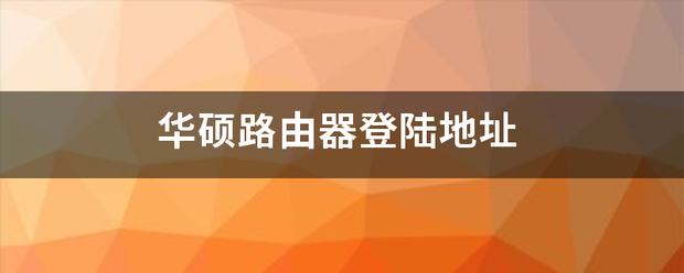 华硕路由器登陆来自地址