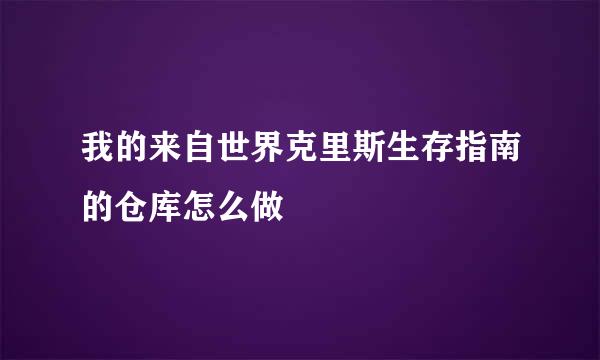 我的来自世界克里斯生存指南的仓库怎么做