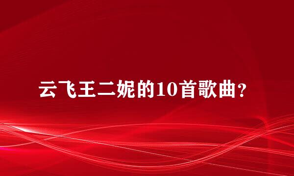 云飞王二妮的10首歌曲？