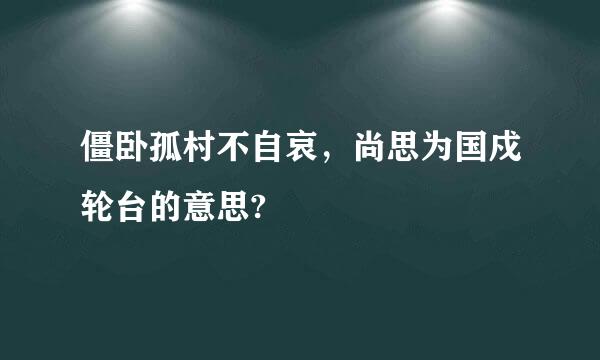 僵卧孤村不自哀，尚思为国戍轮台的意思?