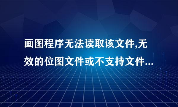 画图程序无法读取该文件,无效的位图文件或不支持文件的格式.