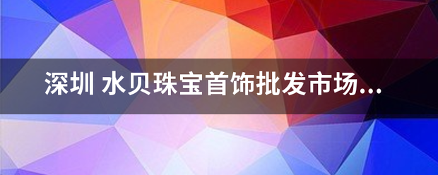 深圳 水贝珠宝首饰批发市场 水贝国际珠宝交易中心