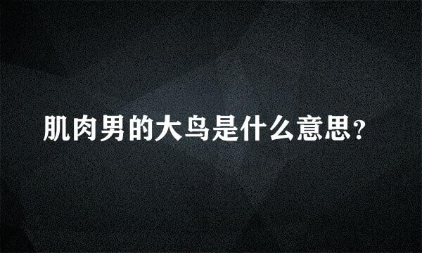 肌肉男的大鸟是什么意思？