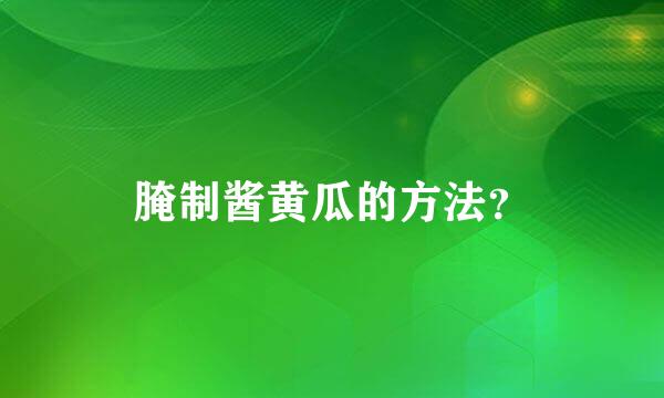 腌制酱黄瓜的方法？