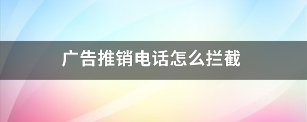 广告推销电话怎么拦截