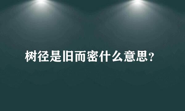 树径是旧而密什么意思？