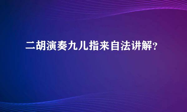 二胡演奏九儿指来自法讲解？