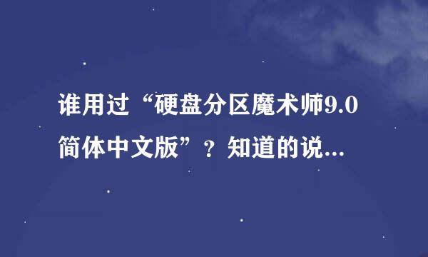 谁用过“硬盘分区魔术师9.0简体中文版”？知道的说下，谢谢越详细越好