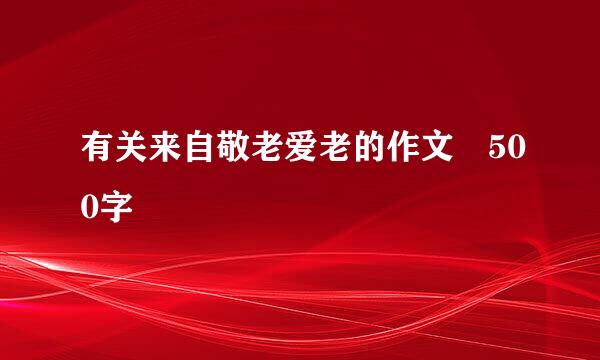 有关来自敬老爱老的作文 500字