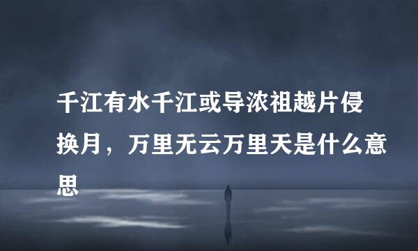 千江有水千江或导浓祖越片侵换月，万里无云万里天是什么意思