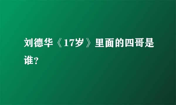 刘德华《17岁》里面的四哥是谁？