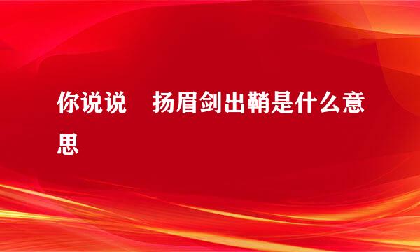 你说说 扬眉剑出鞘是什么意思