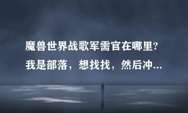 魔兽世界战歌军需官在哪里?我是部落，想找找，然后冲声望，一定要带图和坐标，谢谢。