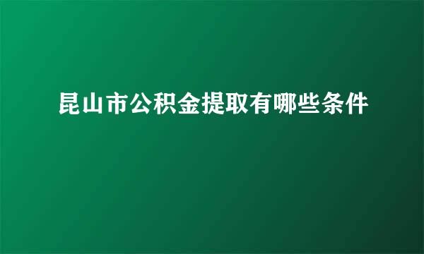 昆山市公积金提取有哪些条件