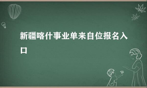 新疆喀什事业单来自位报名入口