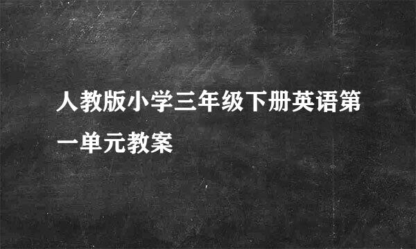 人教版小学三年级下册英语第一单元教案