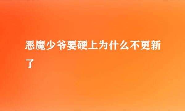 恶魔少爷要硬上为什么不更新了