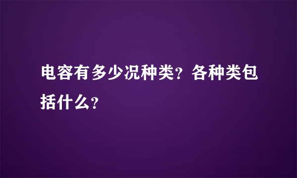 电容有多少况种类？各种类包括什么？