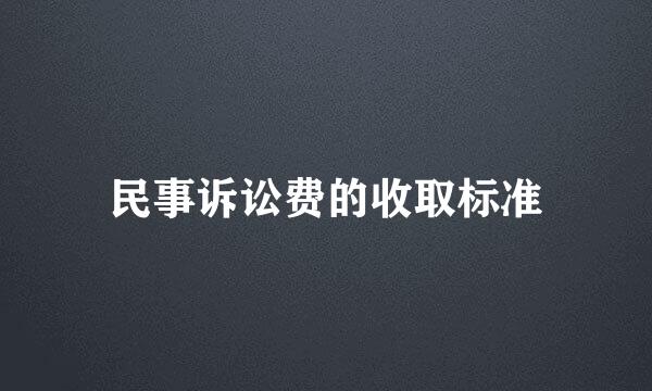 民事诉讼费的收取标准