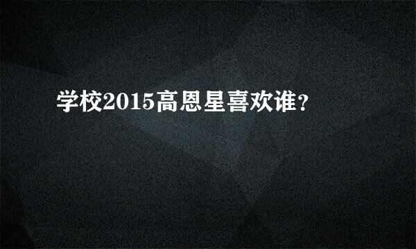 学校2015高恩星喜欢谁？