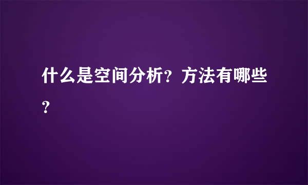 什么是空间分析？方法有哪些？