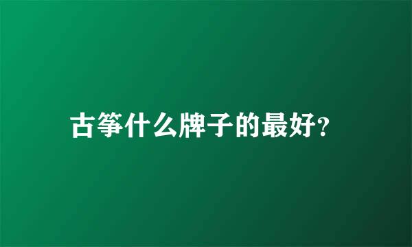 古筝什么牌子的最好？