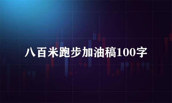 八百米跑步加油稿100字