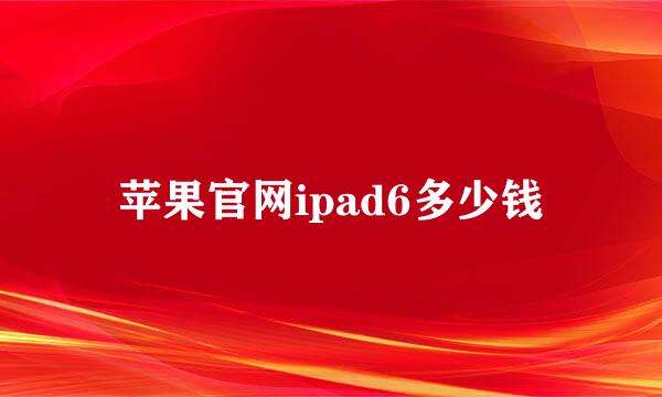 苹果官网ipad6多少钱