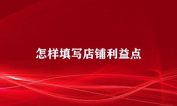 怎样填写店铺利益点