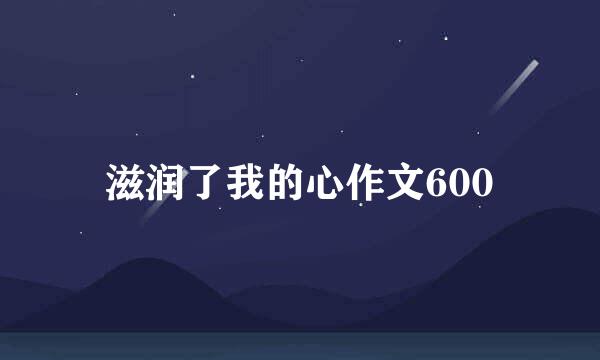 滋润了我的心作文600