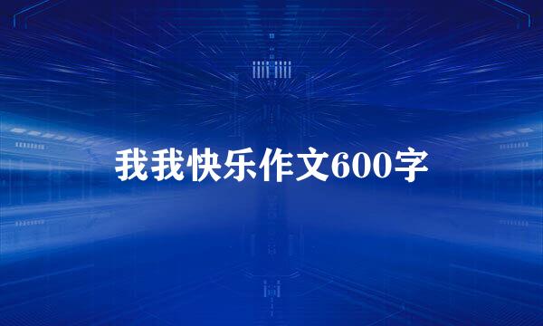 我我快乐作文600字