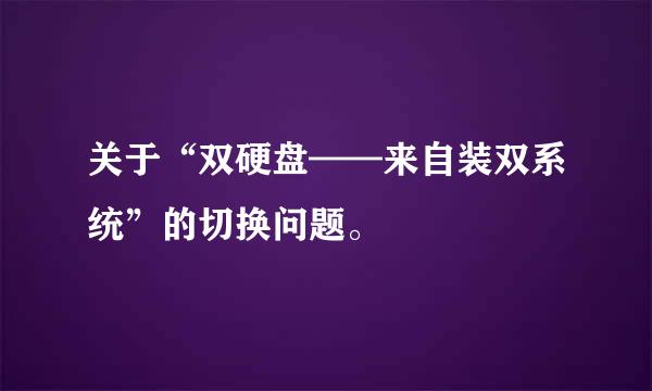 关于“双硬盘——来自装双系统”的切换问题。