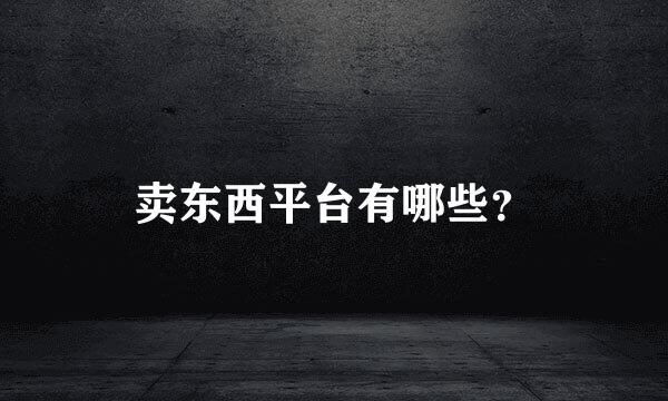 卖东西平台有哪些？