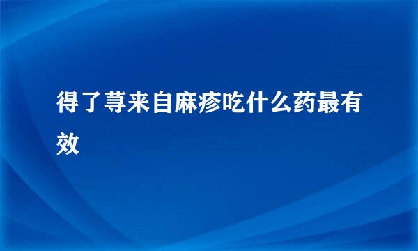 得了荨来自麻疹吃什么药最有效